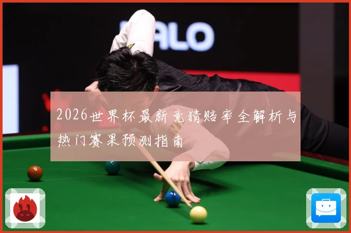2026世界杯最新竞猜赔率全解析与热门赛果预测指南