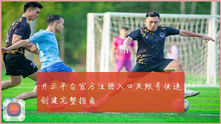 开云平台官方注册入口及账号快速创建完整指南