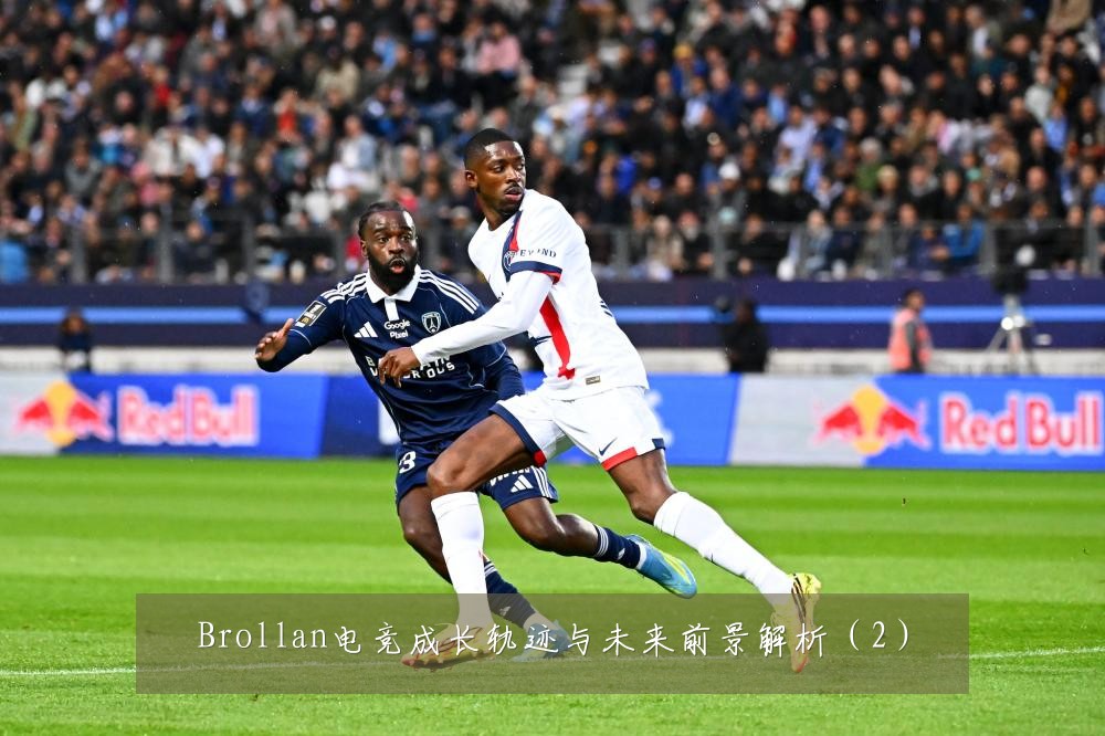 Brollan电竞成长轨迹与未来前景解析（2）